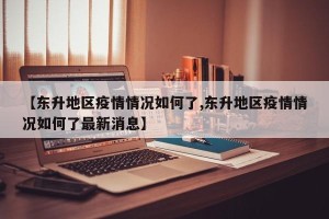【东升地区疫情情况如何了,东升地区疫情情况如何了最新消息】
