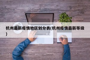 杭州最新疫情地区划分表(杭州疫情最新等级)