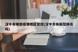 汉中有哪些疫情地区管控(汉中市有新型肺炎吗)