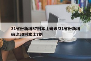 31省份新增37例本土确诊/31省份新增确诊30例本土7例