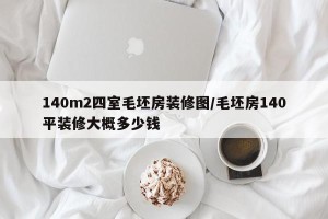140m2四室毛坯房装修图/毛坯房140平装修大概多少钱