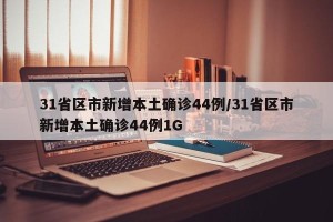 31省区市新增本土确诊44例/31省区市新增本土确诊44例1G