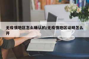 无疫情地区怎么确认的/无疫情地区证明怎么开