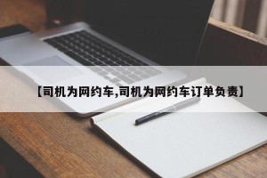 【司机为网约车,司机为网约车订单负责】