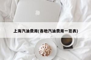 上海汽油费用(各地汽油费用一览表)