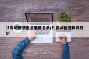 共青城疫情重点地区名单/共青城新冠肺炎最新