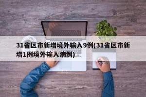 31省区市新增境外输入9例(31省区市新增1例境外输入病例)