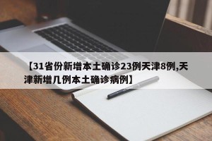 【31省份新增本土确诊23例天津8例,天津新增几例本土确诊病例】