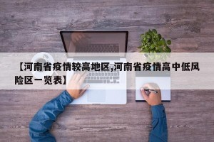 【河南省疫情较高地区,河南省疫情高中低风险区一览表】