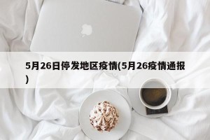 5月26日停发地区疫情(5月26疫情通报)