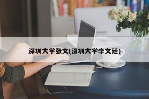 深圳大学张文(深圳大学李文廷)