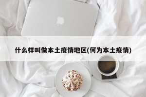 什么样叫做本土疫情地区(何为本土疫情)