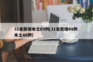 31省新增本土69例(31省新增69例 本土48例)