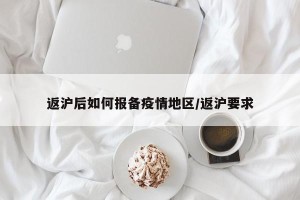 返沪后如何报备疫情地区/返沪要求