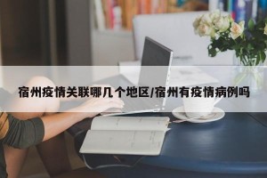 宿州疫情关联哪几个地区/宿州有疫情病例吗