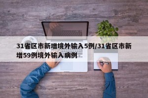 31省区市新增境外输入5例/31省区市新增59例境外输入病例