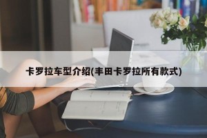 卡罗拉车型介绍(丰田卡罗拉所有款式)