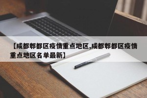 【成都郫都区疫情重点地区,成都郫都区疫情重点地区名单最新】