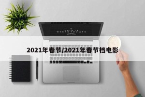 2021年春节/2021年春节档电影
