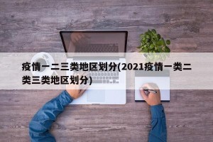 疫情一二三类地区划分(2021疫情一类二类三类地区划分)