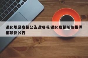 通化地区疫情公告通知书/通化疫情防控指挥部最新公告