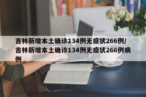 吉林新增本土确诊134例无症状266例/吉林新增本土确诊134例无症状266例病例