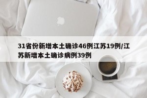 31省份新增本土确诊46例江苏19例/江苏新增本土确诊病例39例